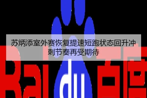 苏炳添室外赛恢复提速短跑状态回升冲刺节奏再受期待